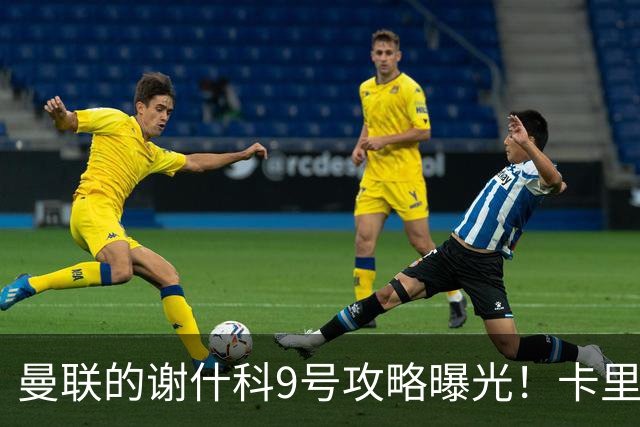 曼联的谢什科9号攻略曝光！卡里克确认其为非卖品，拒绝巴萨马竞接洽
